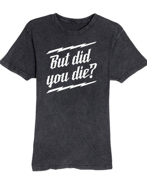 But Did You Die? Mineral Wash Tee