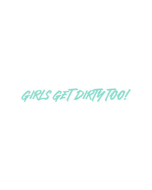 Girls Get Dirty Too! 4.0 Decal 1" x 8"